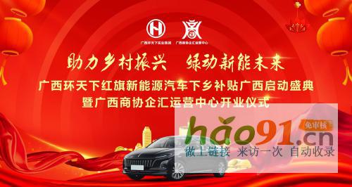 廣西環(huán)天下新能源汽車下鄉(xiāng)補貼啟動盛典暨商協企匯運營中心開業(yè)儀式成功舉辦